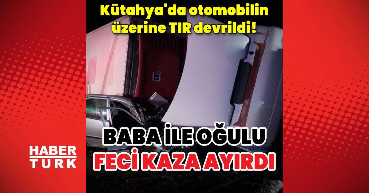 Kütahya’da TIR, otomobilin üzerine devrildi: 1 ölü, 1 yaralı